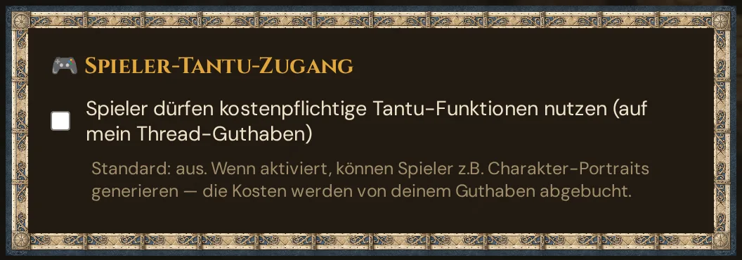 Spieler-Tantu-Zugang: das Häkchen Spieler dürfen kostenpflichtige Tantu-Funktionen nutzen (auf mein Thread-Guthaben), standardmäßig aus